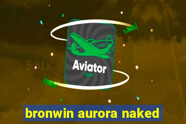 bronwin aurora naked